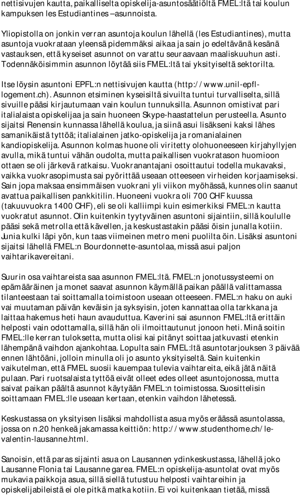 seuraavaan maaliskuuhun asti. Todennäköisimmin asunnon löytää siis FMEL:ltä tai yksityiseltä sektorilta. Itse löysin asuntoni EPFL:n nettisivujen kautta (http://www.unil-epfllogement.ch).