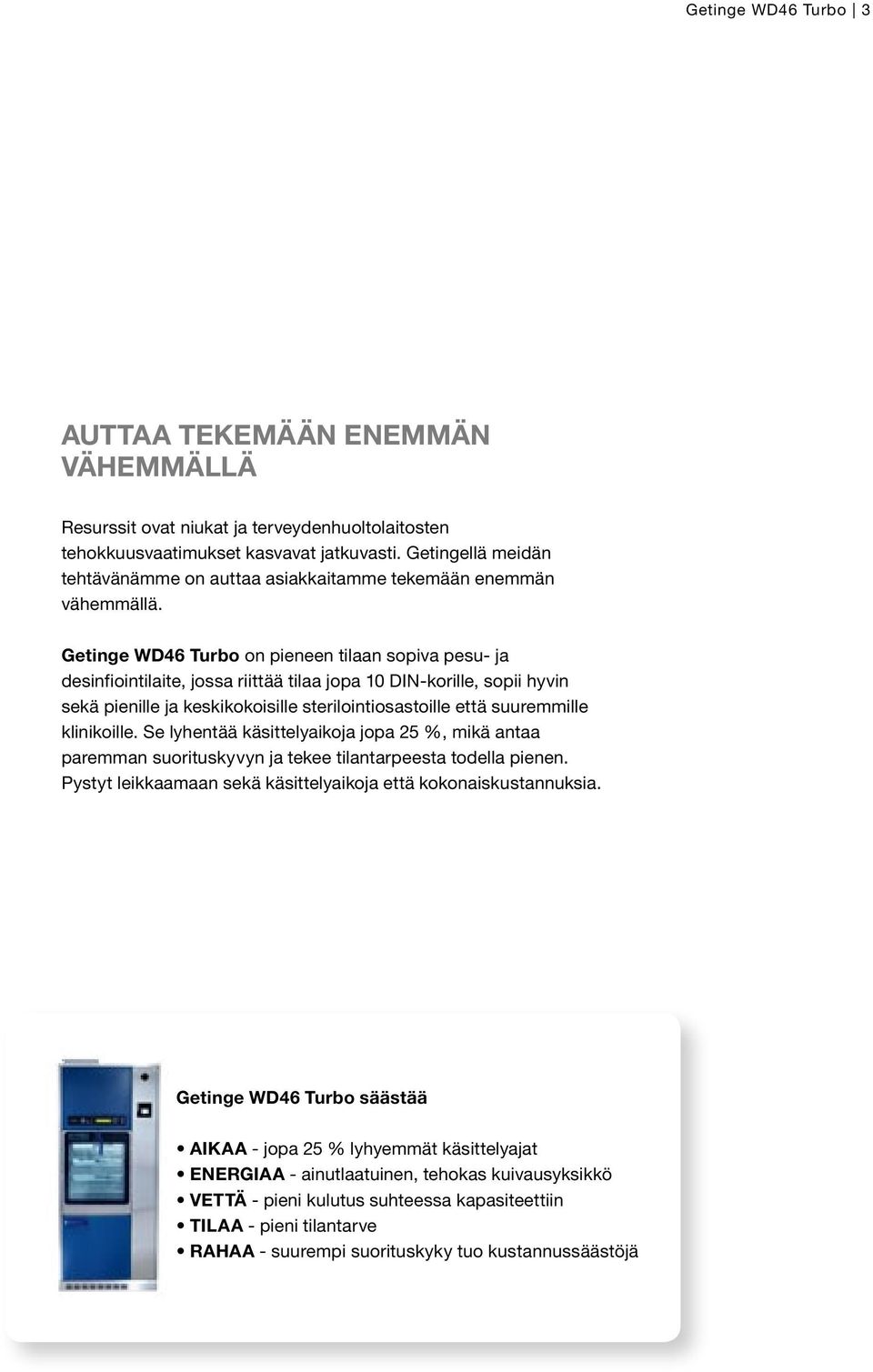 Getinge WD46 Turbo on pieneen tilaan sopiva pesu- ja desinfiointilaite, jossa riittää tilaa jopa 10 DIN-korille, sopii hyvin sekä pienille ja keskikokoisille sterilointiosastoille että suuremmille