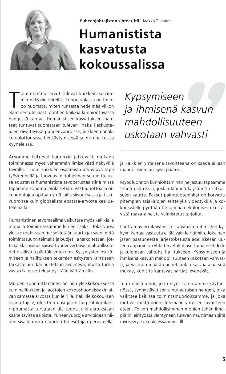 Humanistisen kasvatuksen ihanteet tuntuvat suorastaan tulevan lihaksi keskustelujen oivaltavissa puheenvuoroissa, leikkien ennakkoluulottomassa heittäytymisessä ja eron haikeissa kyyneleissä.