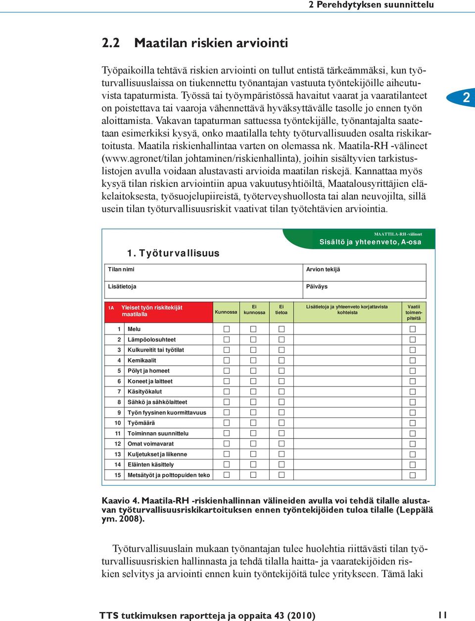 tapaturmista. Työssä tai työympäristössä havaitut vaarat ja vaaratilanteet on poistettava tai vaaroja vähennettävä hyväksyttävälle tasolle jo ennen työn aloittamista.