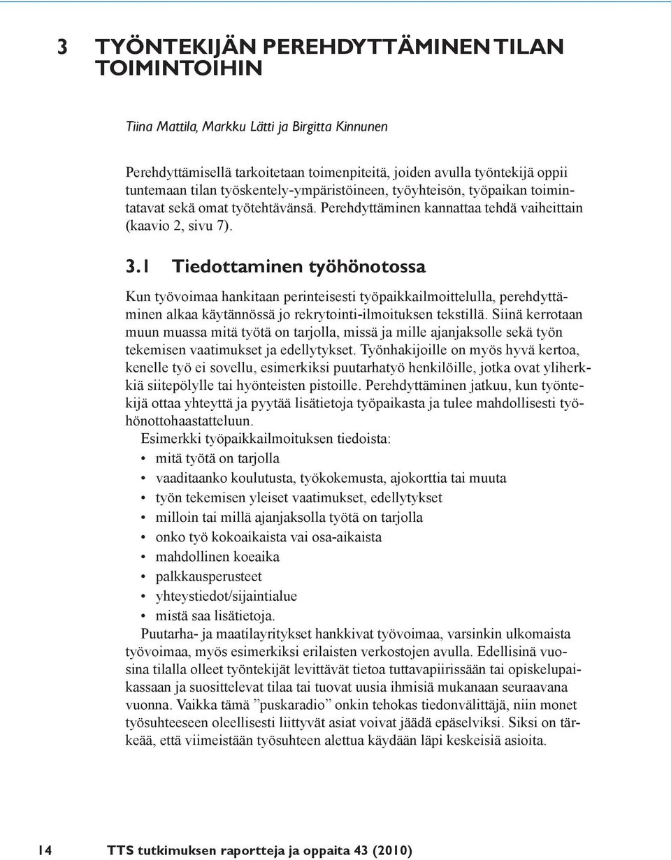 1 Tiedottaminen työhönotossa Kun työvoimaa hankitaan perinteisesti työpaikkailmoittelulla, perehdyttäminen alkaa käytännössä jo rekrytointi-ilmoituksen tekstillä.