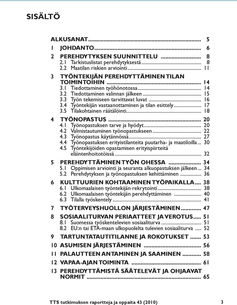 5 Tilakohtainen räätälöinti... 18 4 TYÖNOPASTUS... 20 4.1 Työnopastuksen tarve ja hyödyt... 20 4.2 Valmistautuminen työnopastukseen... 22 4.3 Työnopastus käytännössä... 27 4.