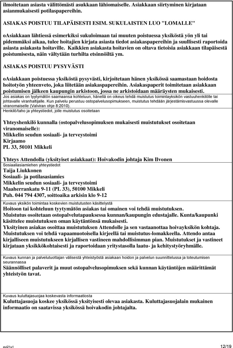 suullisesti raportoida asiasta asiakasta hoitaville. Kaikkien asiakasta hoitavien on oltava tietoisia asiakkaan tilapäisestä poistumisesta, näin vältytään turhilta etsinnöiltä ym.