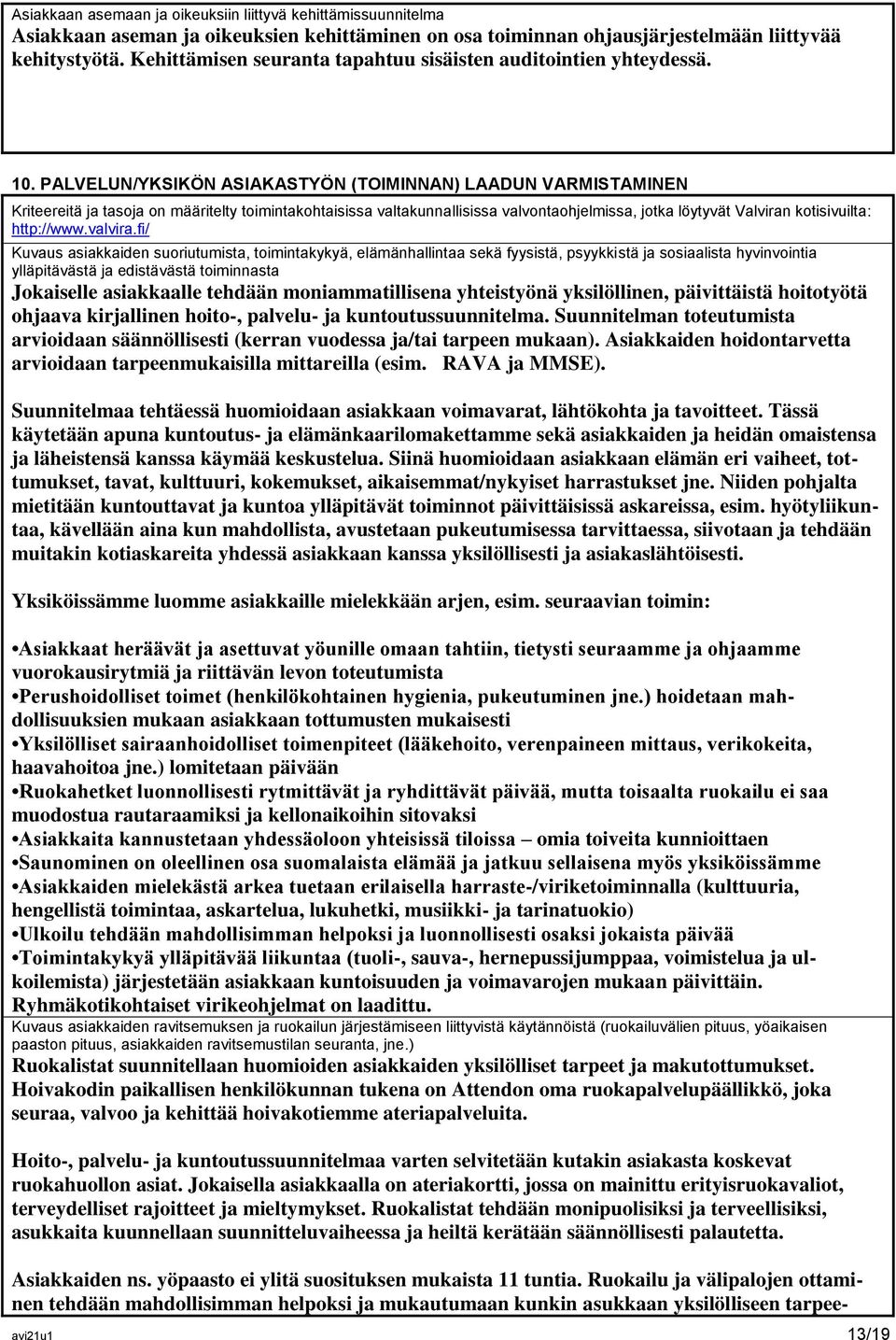 PALVELUN/YKSIKÖN ASIAKASTYÖN (TOIMINNAN) LAADUN VARMISTAMINEN Kriteereitä ja tasoja on määritelty toimintakohtaisissa valtakunnallisissa valvontaohjelmissa, jotka löytyvät Valviran kotisivuilta: