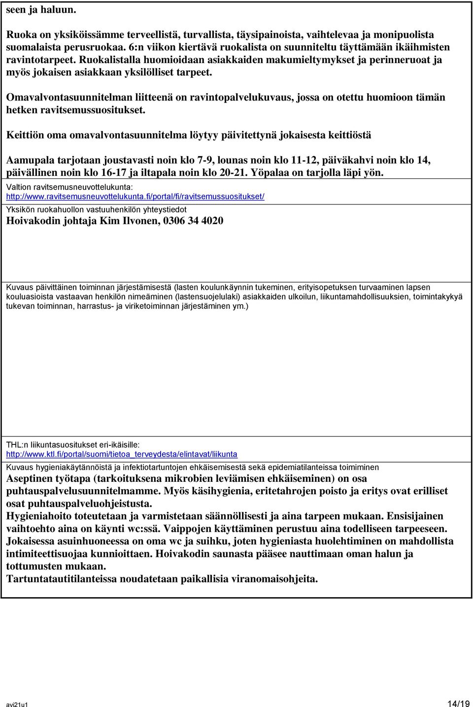 Ruokalistalla huomioidaan asiakkaiden makumieltymykset ja perinneruoat ja myös jokaisen asiakkaan yksilölliset tarpeet.