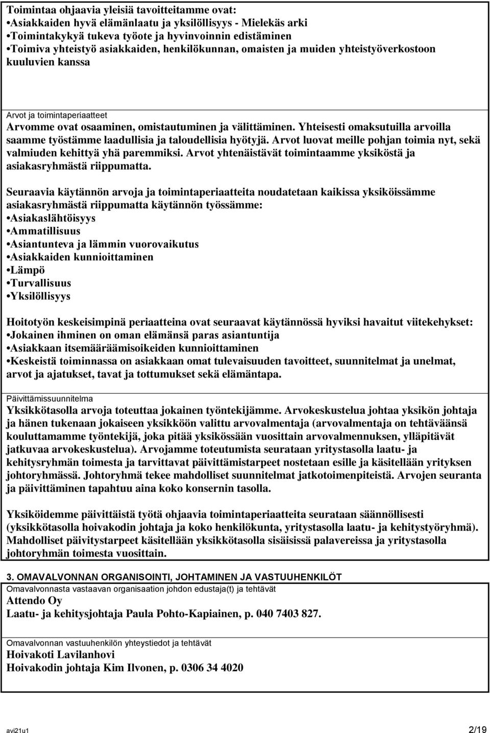 Yhteisesti omaksutuilla arvoilla saamme työstämme laadullisia ja taloudellisia hyötyjä. Arvot luovat meille pohjan toimia nyt, sekä valmiuden kehittyä yhä paremmiksi.