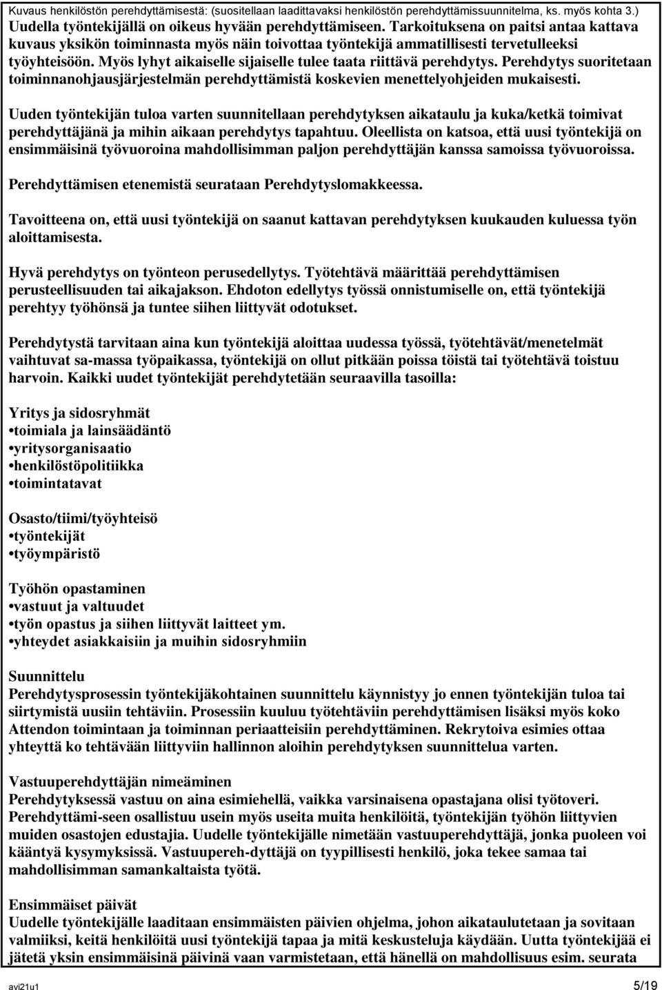 Myös lyhyt aikaiselle sijaiselle tulee taata riittävä perehdytys. Perehdytys suoritetaan toiminnanohjausjärjestelmän perehdyttämistä koskevien menettelyohjeiden mukaisesti.