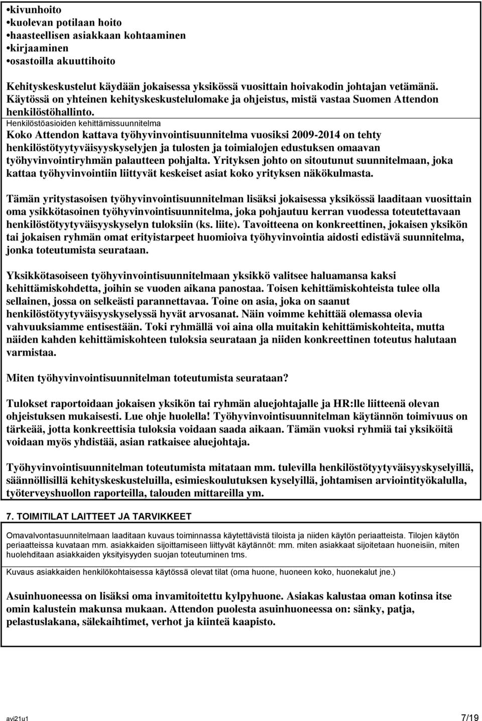 Henkilöstöasioiden kehittämissuunnitelma Koko Attendon kattava työhyvinvointisuunnitelma vuosiksi 2009-2014 on tehty henkilöstötyytyväisyyskyselyjen ja tulosten ja toimialojen edustuksen omaavan