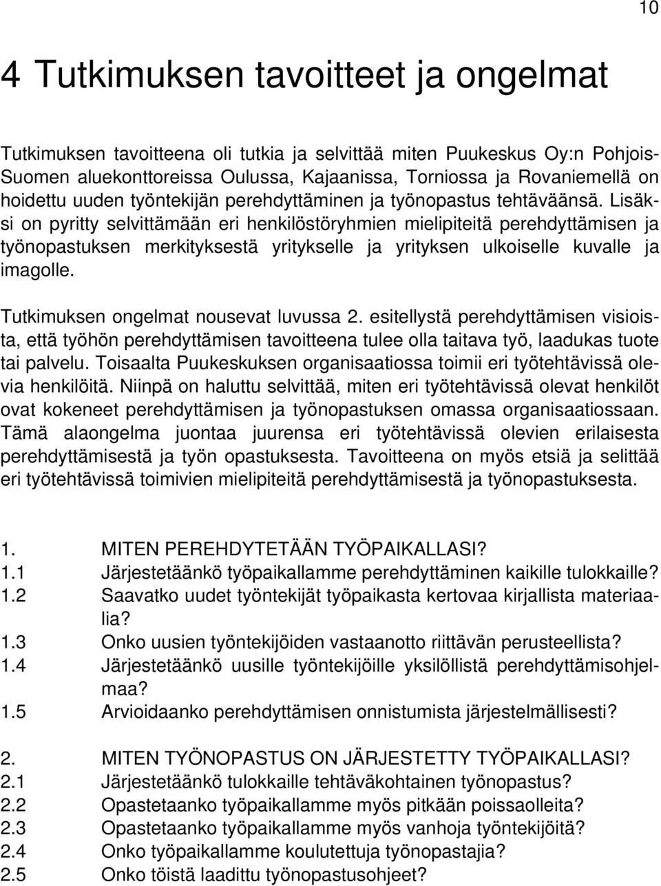 Lisäksi on pyritty selvittämään henkilöstöryhmien mielipiteitä perehdyttämisen ja työnopastuksen merkityksestä yritykselle ja yrityksen ulkoiselle kuvalle ja imagolle.