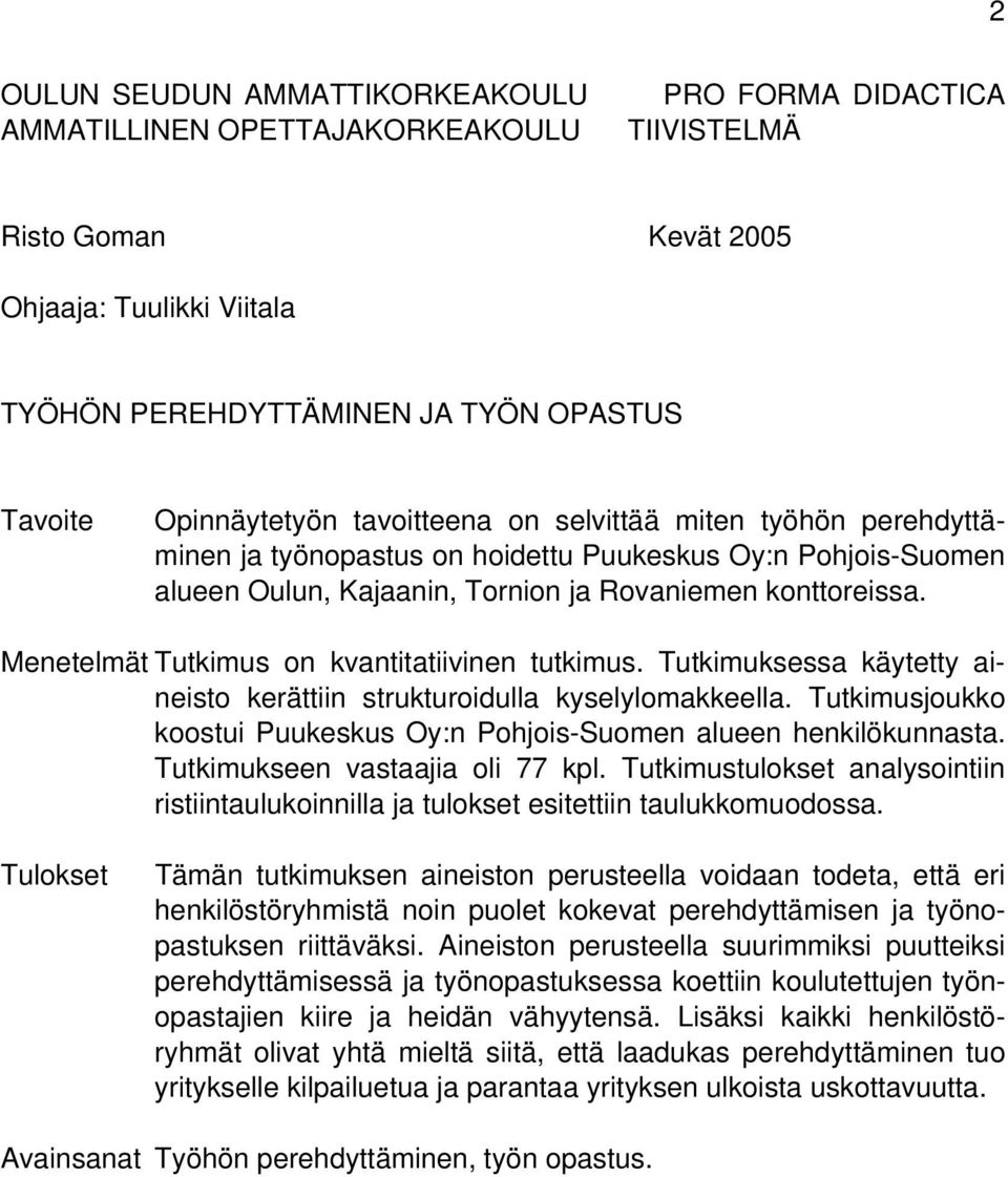 Menetelmät Tutkimus on kvantitatiivinen tutkimus. Tutkimuksessa käytetty aineisto kerättiin strukturoidulla kyselylomakkeella.