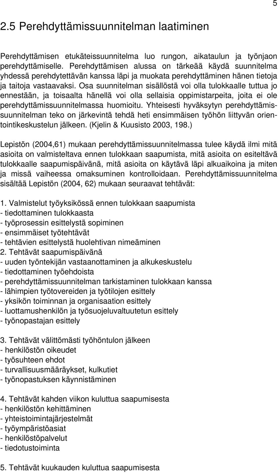 Osa suunnitelman sisällöstä voi olla tulokkaalle tuttua jo ennestään, ja toisaalta hänellä voi olla sellaisia oppimistarpeita, joita ei ole perehdyttämissuunnitelmassa huomioitu.