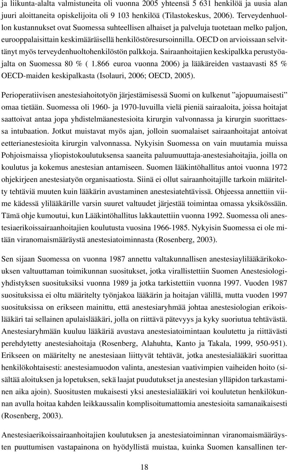 OECD on arvioissaan selvittänyt myös terveydenhuoltohenkilöstön palkkoja. Sairaanhoitajien keskipalkka perustyöajalta on Suomessa 80 % ( 1.