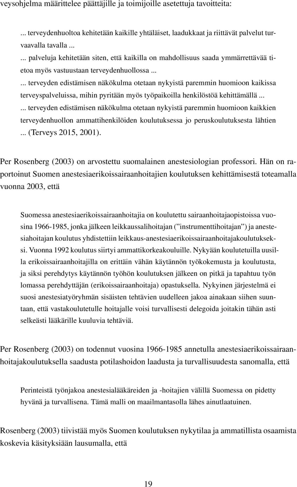 ..... terveyden edistämisen näkökulma otetaan nykyistä paremmin huomioon kaikissa terveyspalveluissa, mihin pyritään myös työpaikoilla henkilöstöä kehittämällä.