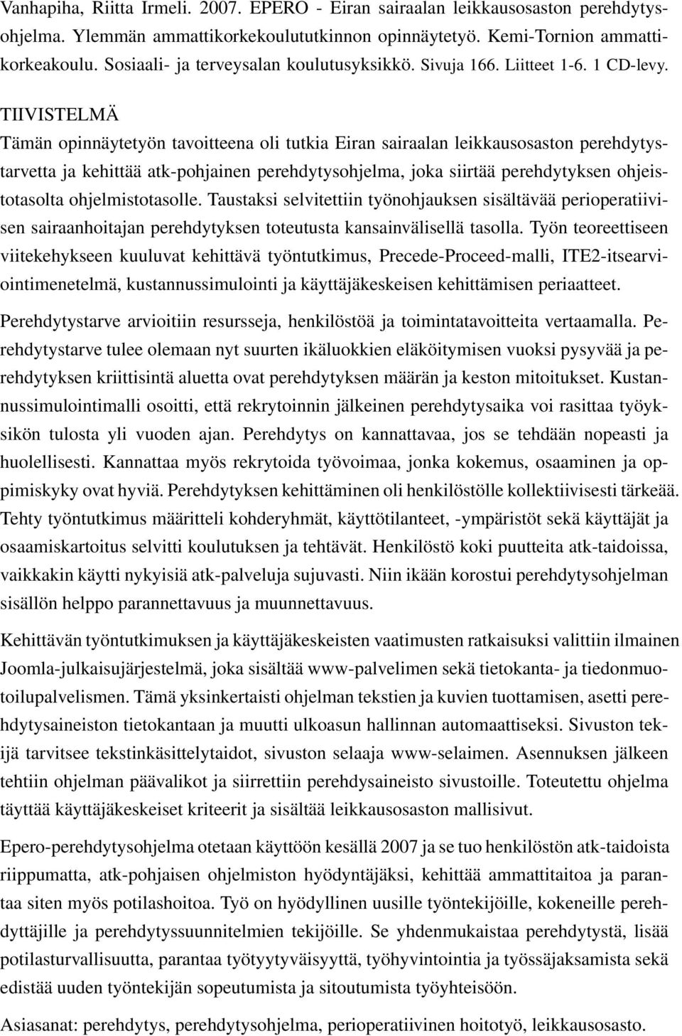 TIIVISTELMÄ Tämän opinnäytetyön tavoitteena oli tutkia Eiran sairaalan leikkausosaston perehdytystarvetta ja kehittää atk-pohjainen perehdytysohjelma, joka siirtää perehdytyksen ohjeistotasolta