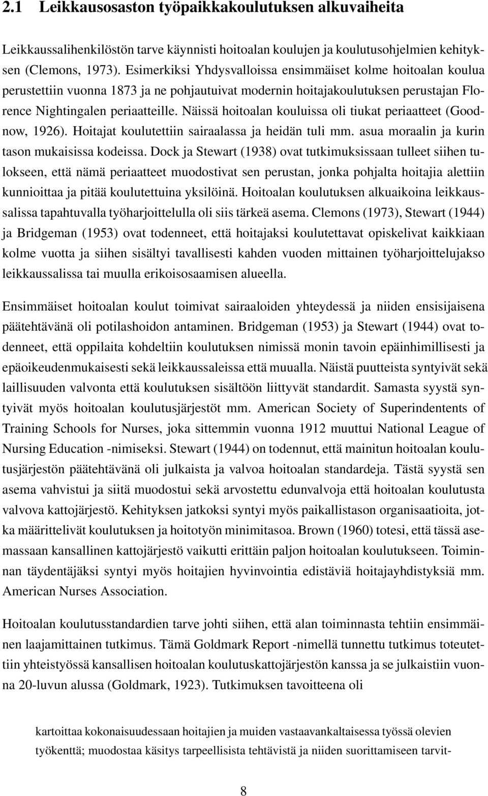 Näissä hoitoalan kouluissa oli tiukat periaatteet (Goodnow, 1926). Hoitajat koulutettiin sairaalassa ja heidän tuli mm. asua moraalin ja kurin tason mukaisissa kodeissa.