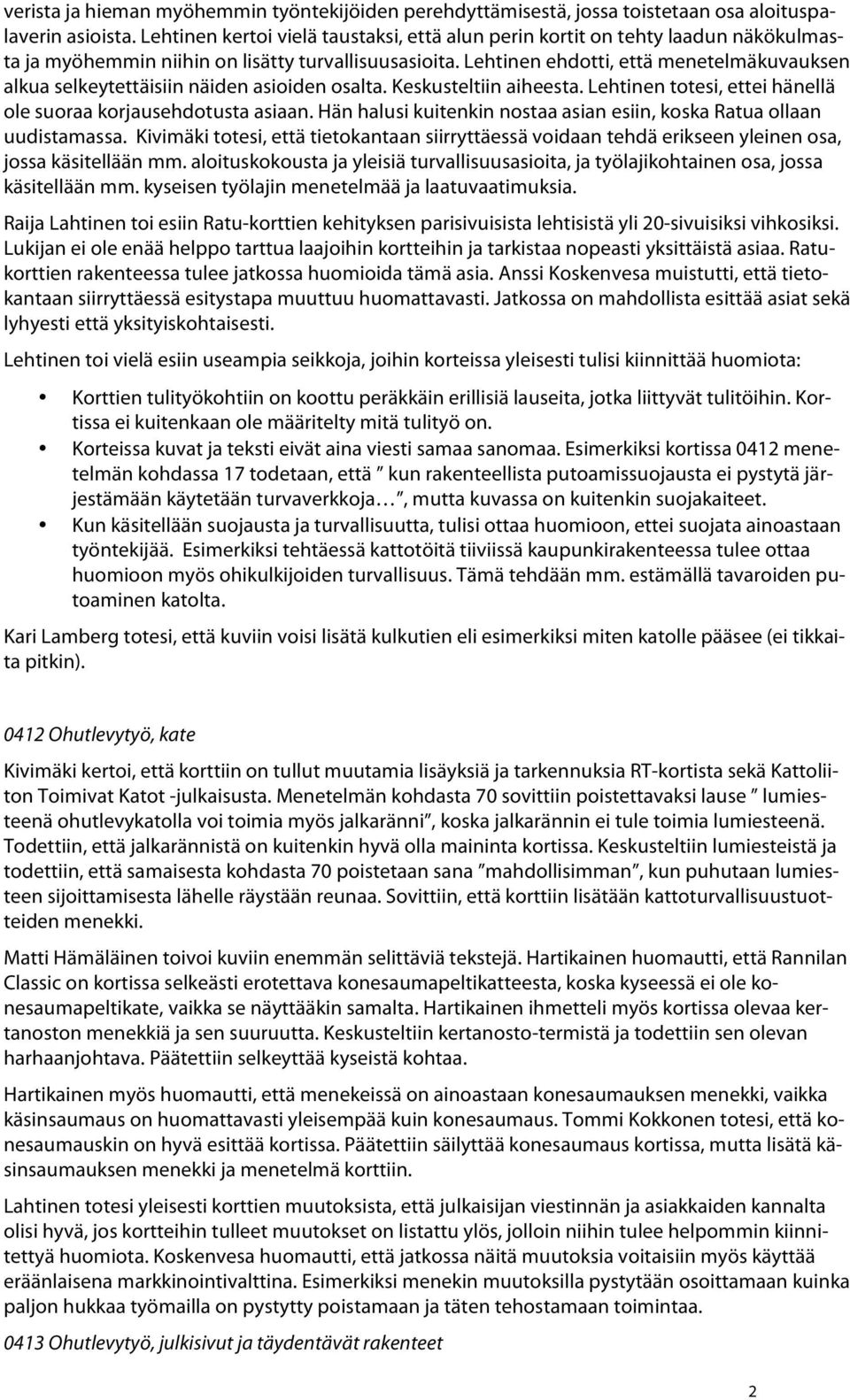 Lehtinen ehdotti, että menetelmäkuvauksen alkua selkeytettäisiin näiden asioiden osalta. Keskusteltiin aiheesta. Lehtinen totesi, ettei hänellä ole suoraa korjausehdotusta asiaan.