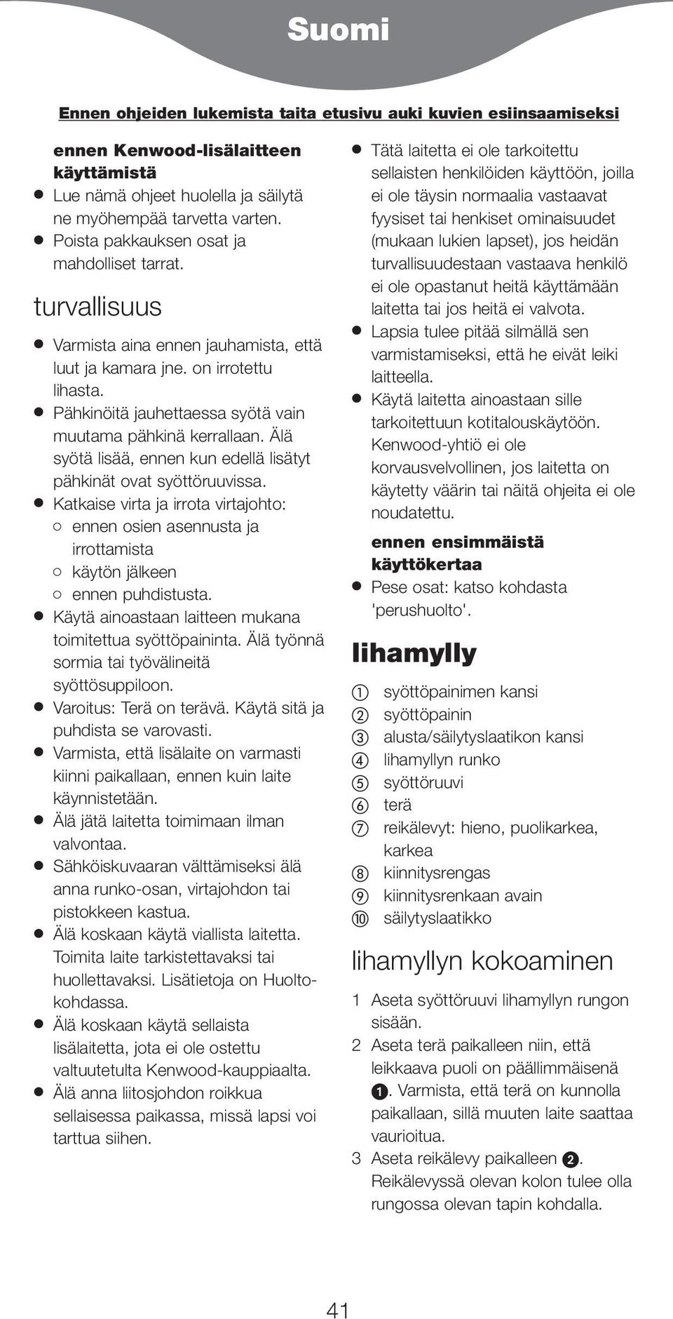 Älä syötä lisää, ennen kun edellä lisätyt pähkinät ovat syöttöruuvissa. Katkaise virta ja irrota virtajohto: ennen osien asennusta ja irrottamista käytön jälkeen ennen puhdistusta.