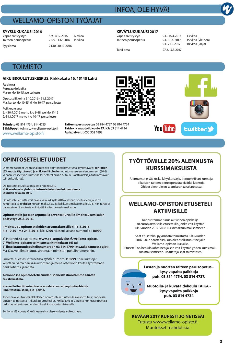 10.2016-31.3.2017 Ma, ke, to klo 10-15, ti klo 10-17, pe suljettu Poikkeuksena 5. - 30.9.2016 ma-to klo 9-18, pe klo 11-15 9.-31.1.2017 ma-to klo 10-17, pe suljettu Toimisto 03 814 4734, 814 4755 Sähköposti toimisto@wellamo-opisto.