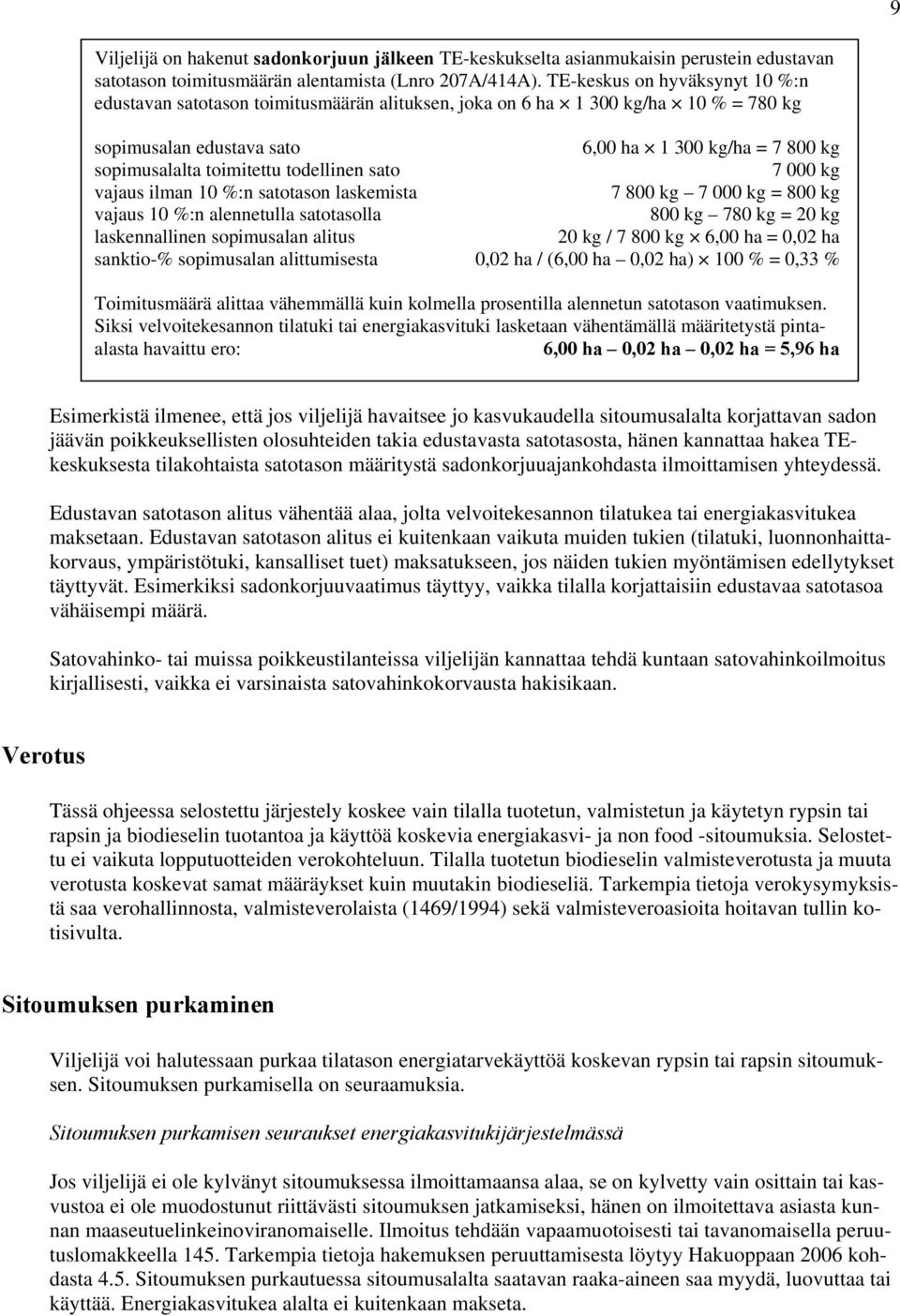 todellinen sato 7 000 kg vajaus ilman 10 %:n satotason laskemista 7 800 kg 7 000 kg = 800 kg vajaus 10 %:n alennetulla satotasolla 800 kg 780 kg = 20 kg laskennallinen sopimusalan alitus 20 kg / 7