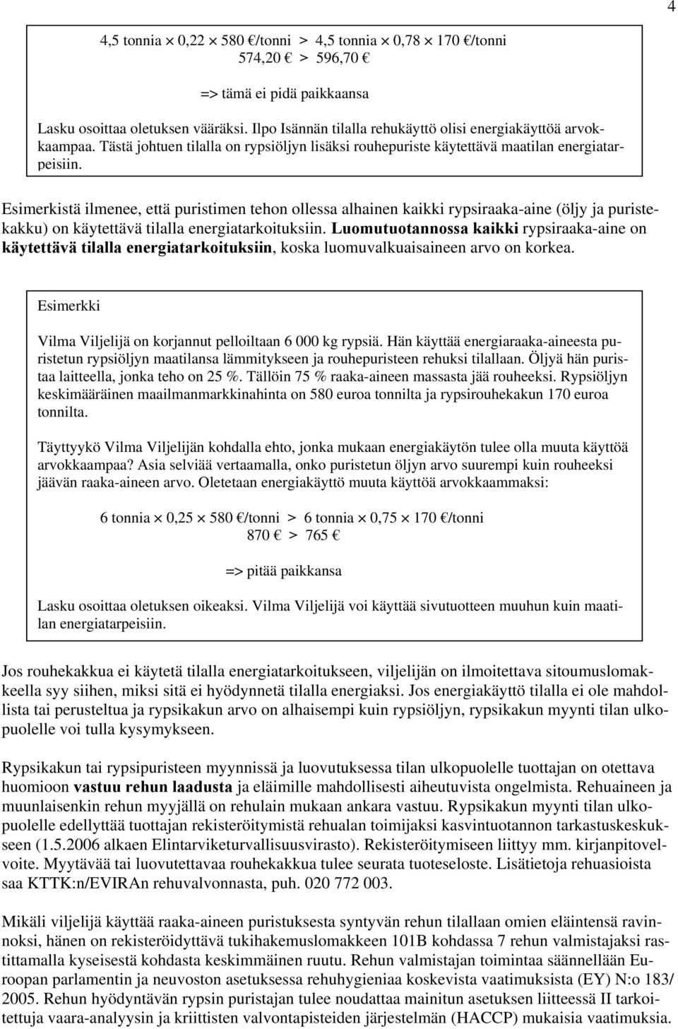 Esimerkistä ilmenee, että puristimen tehon ollessa alhainen kaikki rypsiraaka-aine (öljy ja puristekakku) on käytettävä tilalla energiatarkoituksiin.