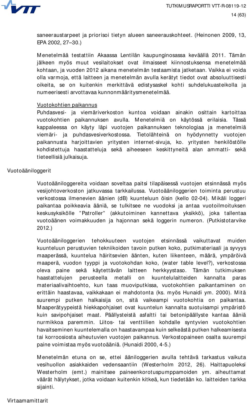 Tämän jälkeen myös muut vesilaitokset ovat ilmaisseet kiinnostuksensa menetelmää kohtaan, ja vuoden 2012 aikana menetelmän testaamista jatketaan.