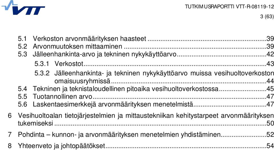 4 Tekninen ja teknistaloudellinen pitoaika vesihuoltoverkostossa...45 5.5 Tuotannollinen arvo...47 5.6 Laskentaesimerkkejä arvonmäärityksen menetelmistä.