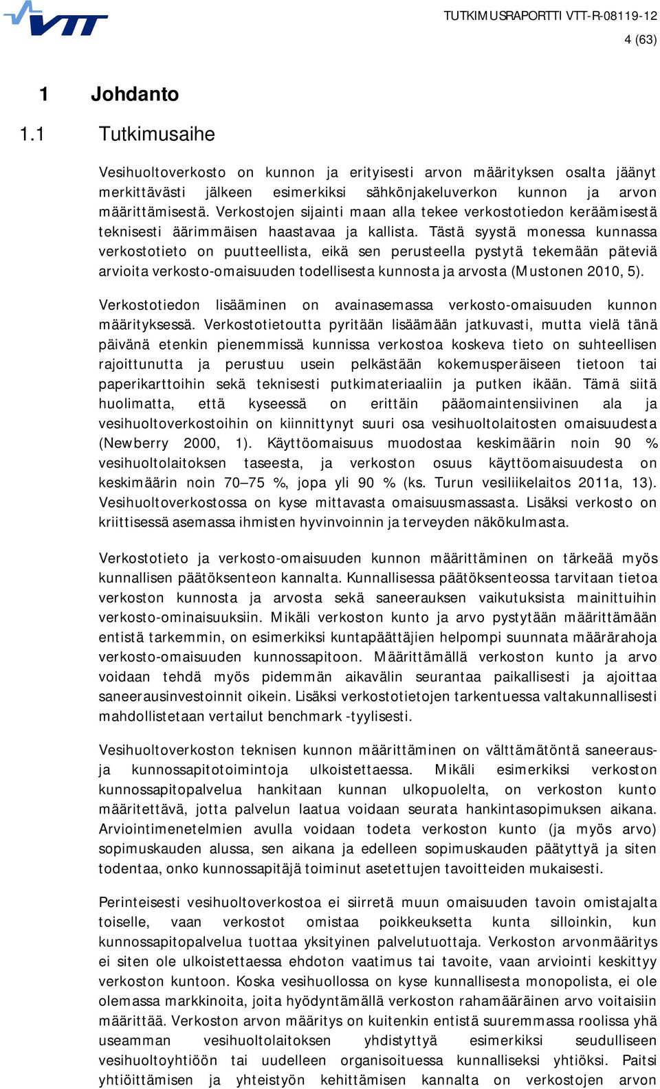 Tästä syystä monessa kunnassa verkostotieto on puutteellista, eikä sen perusteella pystytä tekemään päteviä arvioita verkosto-omaisuuden todellisesta kunnosta ja arvosta (Mustonen 2010, 5).