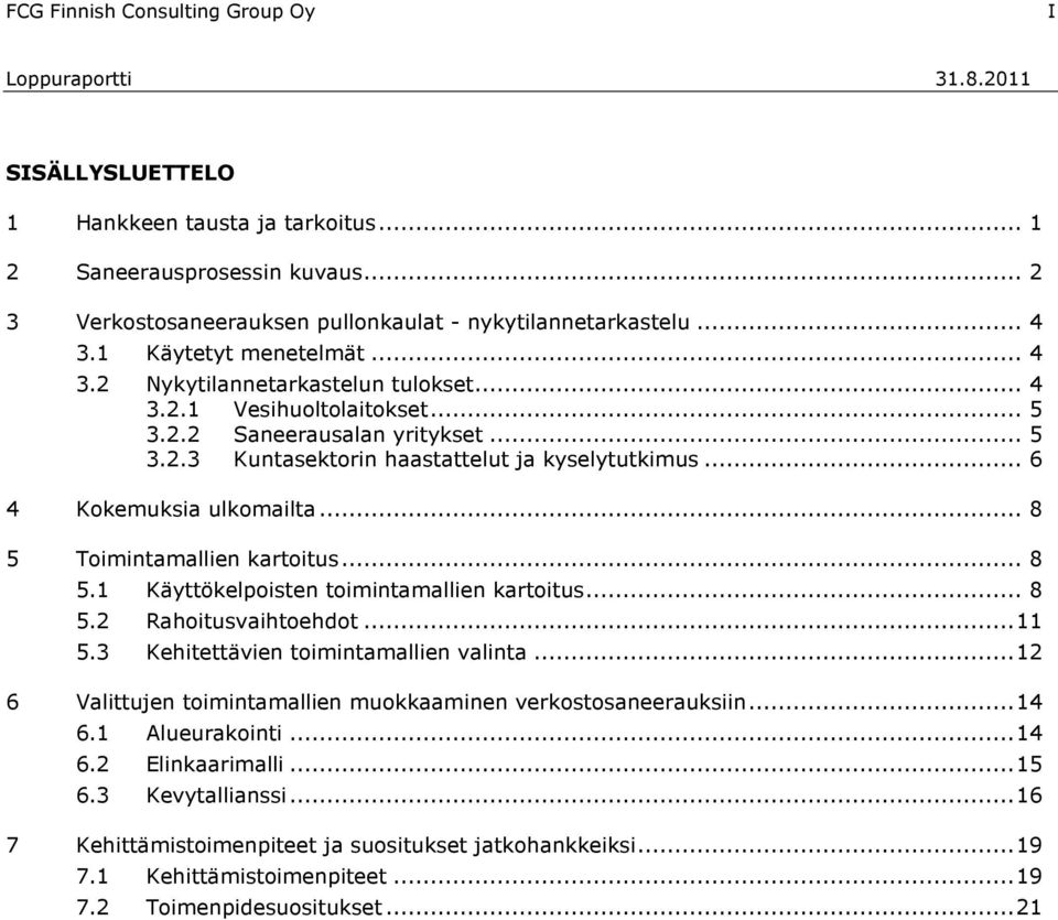 .. 5 3.2.3 Kuntasektorin haastattelut ja kyselytutkimus... 6 4 Kokemuksia ulkomailta... 8 5 Toimintamallien kartoitus... 8 5.1 Käyttökelpoisten toimintamallien kartoitus... 8 5.2 Rahoitusvaihtoehdot.