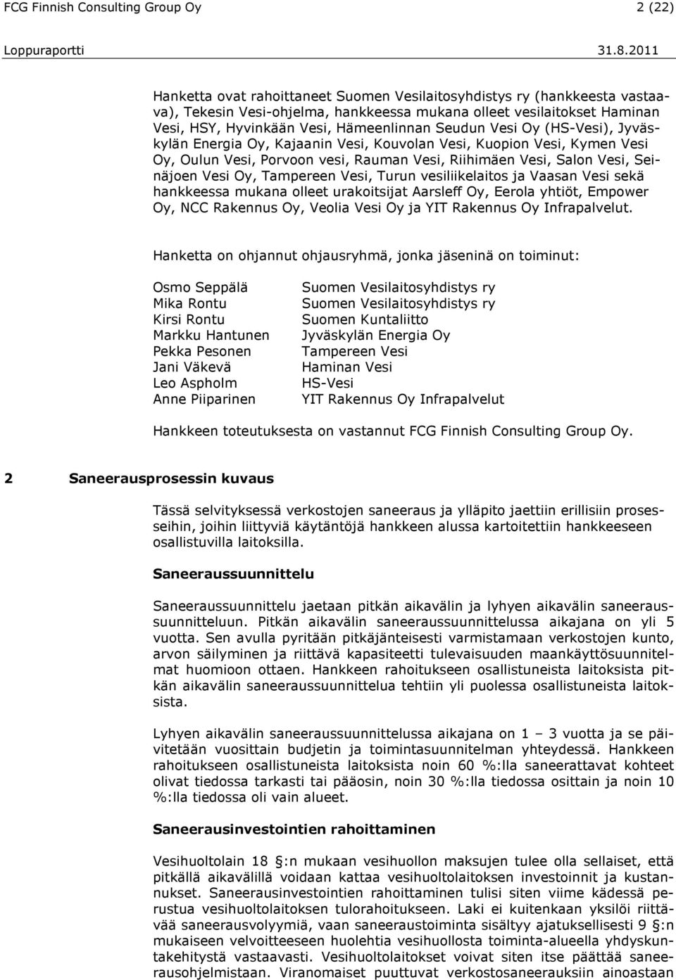 Vesi Oy (HS-Vesi), Jyväskylän Energia Oy, Kajaanin Vesi, Kouvolan Vesi, Kuopion Vesi, Kymen Vesi Oy, Oulun Vesi, Porvoon vesi, Rauman Vesi, Riihimäen Vesi, Salon Vesi, Seinäjoen Vesi Oy, Tampereen