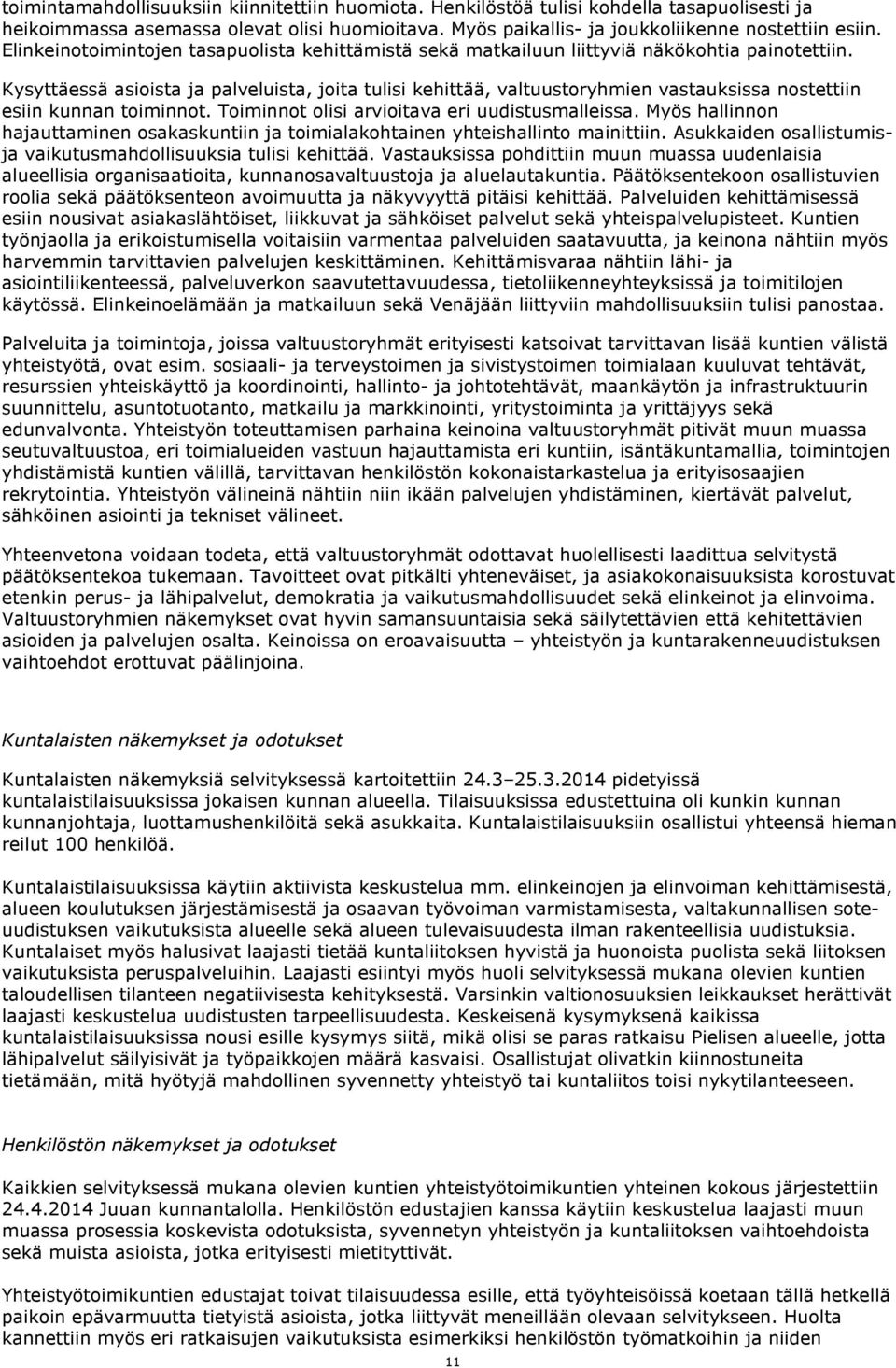 Kysyttäessä asioista ja palveluista, joita tulisi kehittää, valtuustoryhmien vastauksissa nostettiin esiin kunnan toiminnot. Toiminnot olisi arvioitava eri uudistusmalleissa.