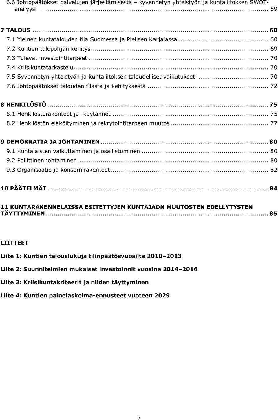 .. 72 8 HENKILÖSTÖ... 75 8.1 Henkilöstörakenteet ja -käytännöt... 75 8.2 Henkilöstön eläköityminen ja rekrytointitarpeen muutos... 77 9 DEMOKRATIA JA JOHTAMINEN... 80 9.