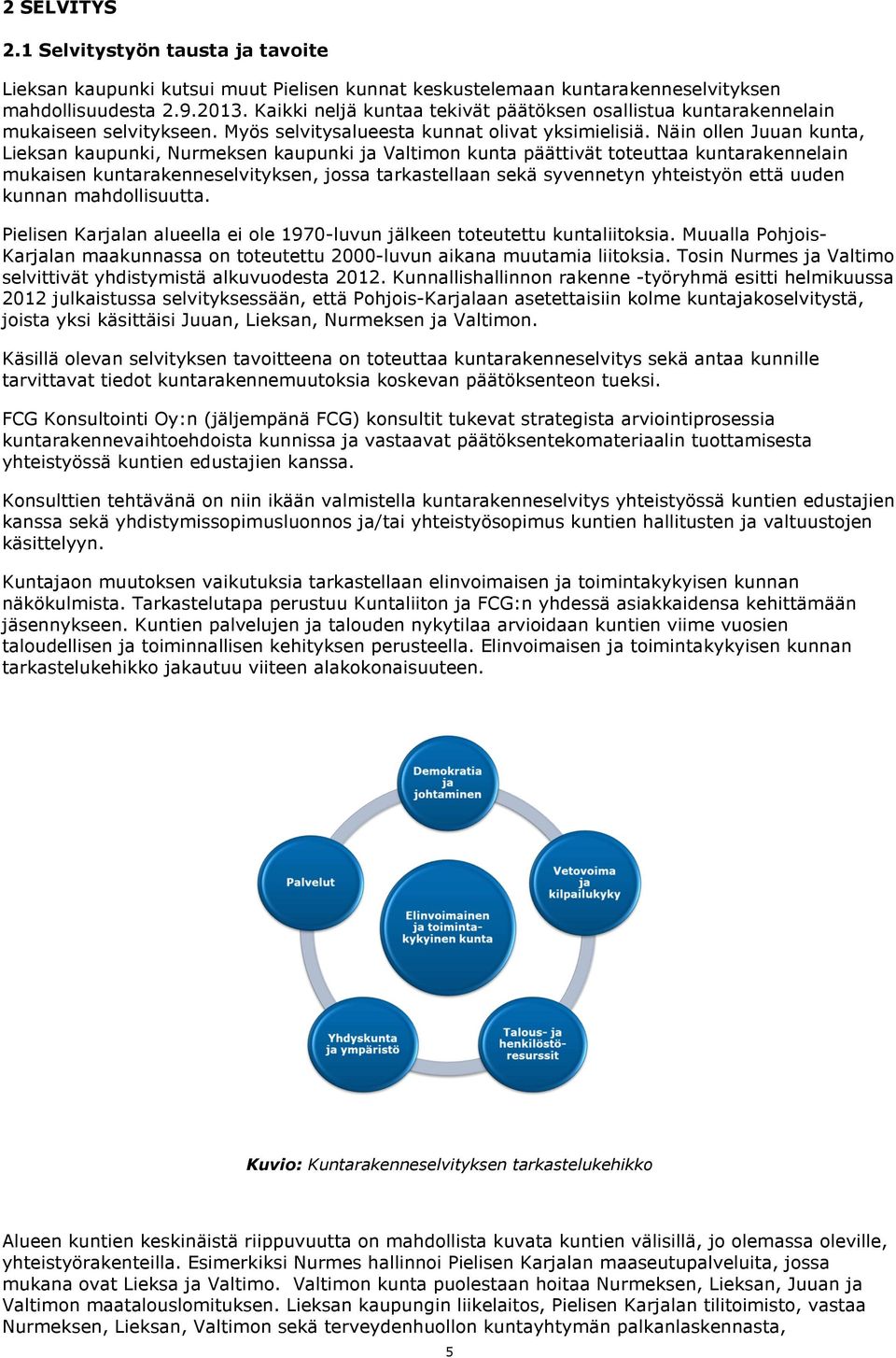 Näin ollen Juuan kunta, Lieksan kaupunki, Nurmeksen kaupunki ja Valtimon kunta päättivät toteuttaa kuntarakennelain mukaisen kuntarakenneselvityksen, jossa tarkastellaan sekä syvennetyn yhteistyön