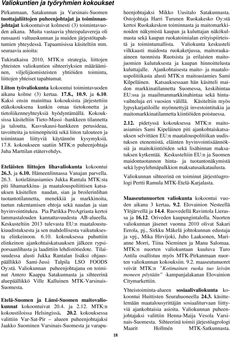 seuraavia asioita: Tukiratkaisu 2010, MTK:n strategia, liittojen yhteisten valiokuntien sihteeriyksien määrääminen, viljelijäomisteisten yhtiöiden toiminta, liittojen yhteiset tapahtumat.