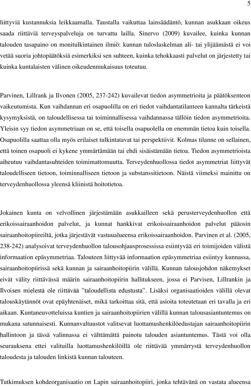 tehokkaasti palvelut on järjestetty tai kuinka kuntalaisten välinen oikeudenmukaisuus toteutuu.