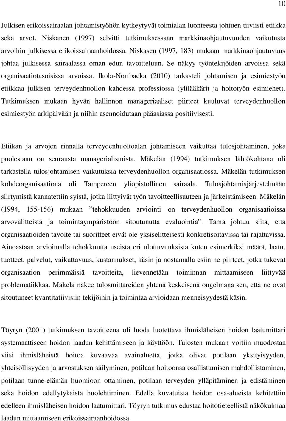 Niskasen (1997, 183) mukaan markkinaohjautuvuus johtaa julkisessa sairaalassa oman edun tavoitteluun. Se näkyy työntekijöiden arvoissa sekä organisaatiotasoisissa arvoissa.