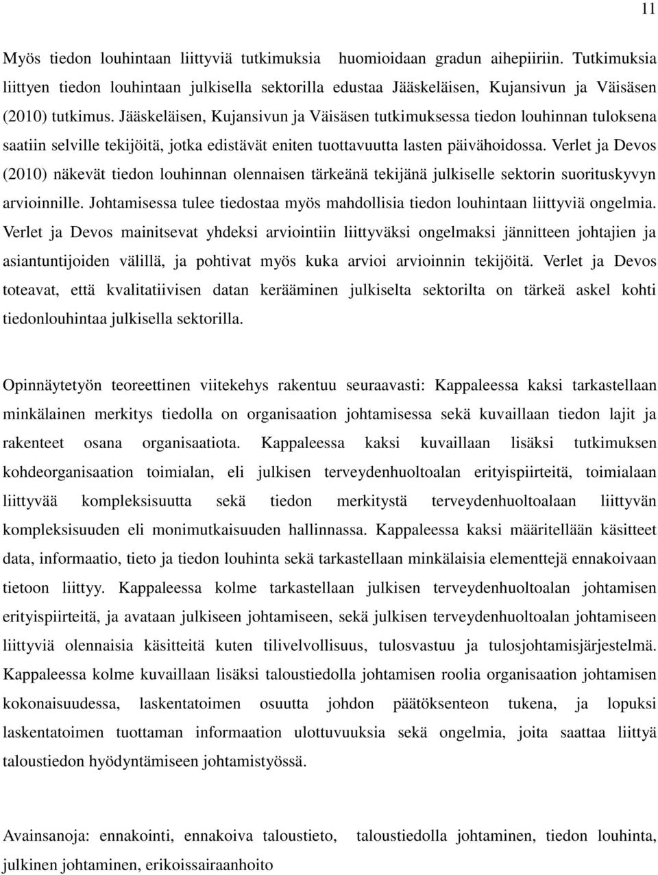 Jääskeläisen, Kujansivun ja Väisäsen tutkimuksessa tiedon louhinnan tuloksena saatiin selville tekijöitä, jotka edistävät eniten tuottavuutta lasten päivähoidossa.