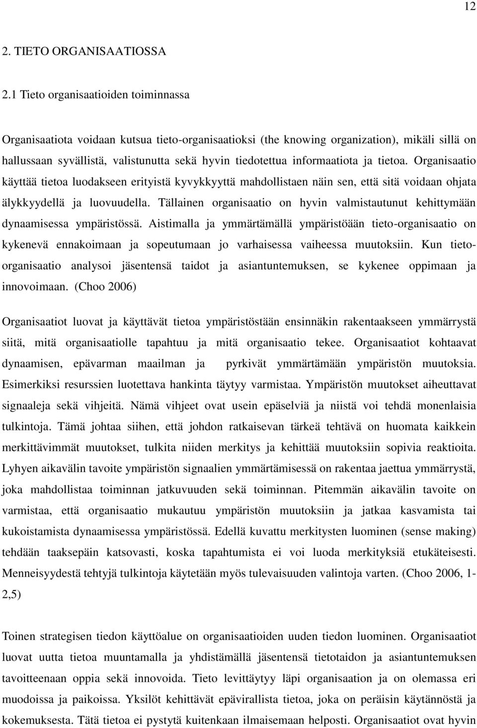 informaatiota ja tietoa. Organisaatio käyttää tietoa luodakseen erityistä kyvykkyyttä mahdollistaen näin sen, että sitä voidaan ohjata älykkyydellä ja luovuudella.