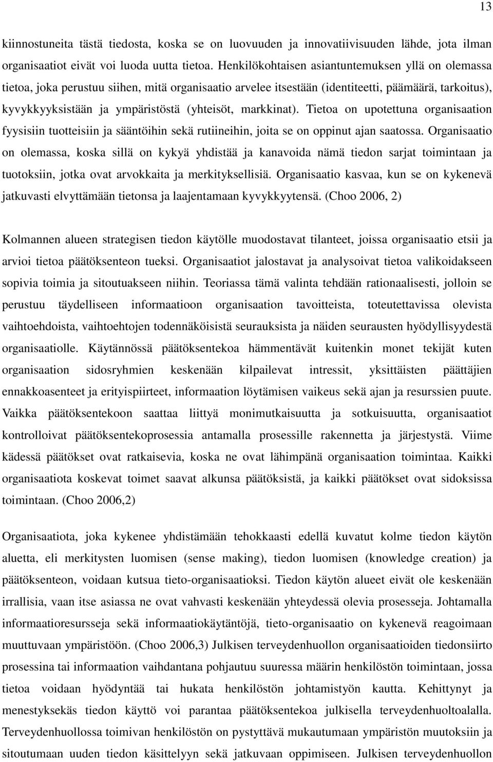 markkinat). Tietoa on upotettuna organisaation fyysisiin tuotteisiin ja sääntöihin sekä rutiineihin, joita se on oppinut ajan saatossa.