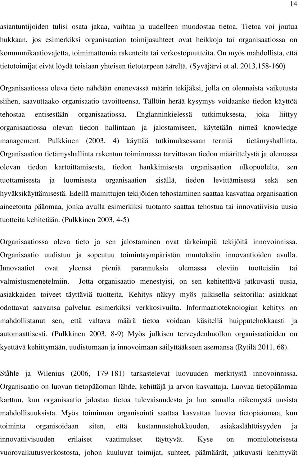 On myös mahdollista, että tietotoimijat eivät löydä toisiaan yhteisen tietotarpeen ääreltä. (Syväjärvi et al.