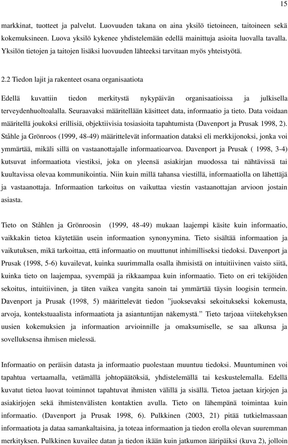 2 Tiedon lajit ja rakenteet osana organisaatiota Edellä kuvattiin tiedon merkitystä nykypäivän organisaatioissa ja julkisella terveydenhuoltoalalla.