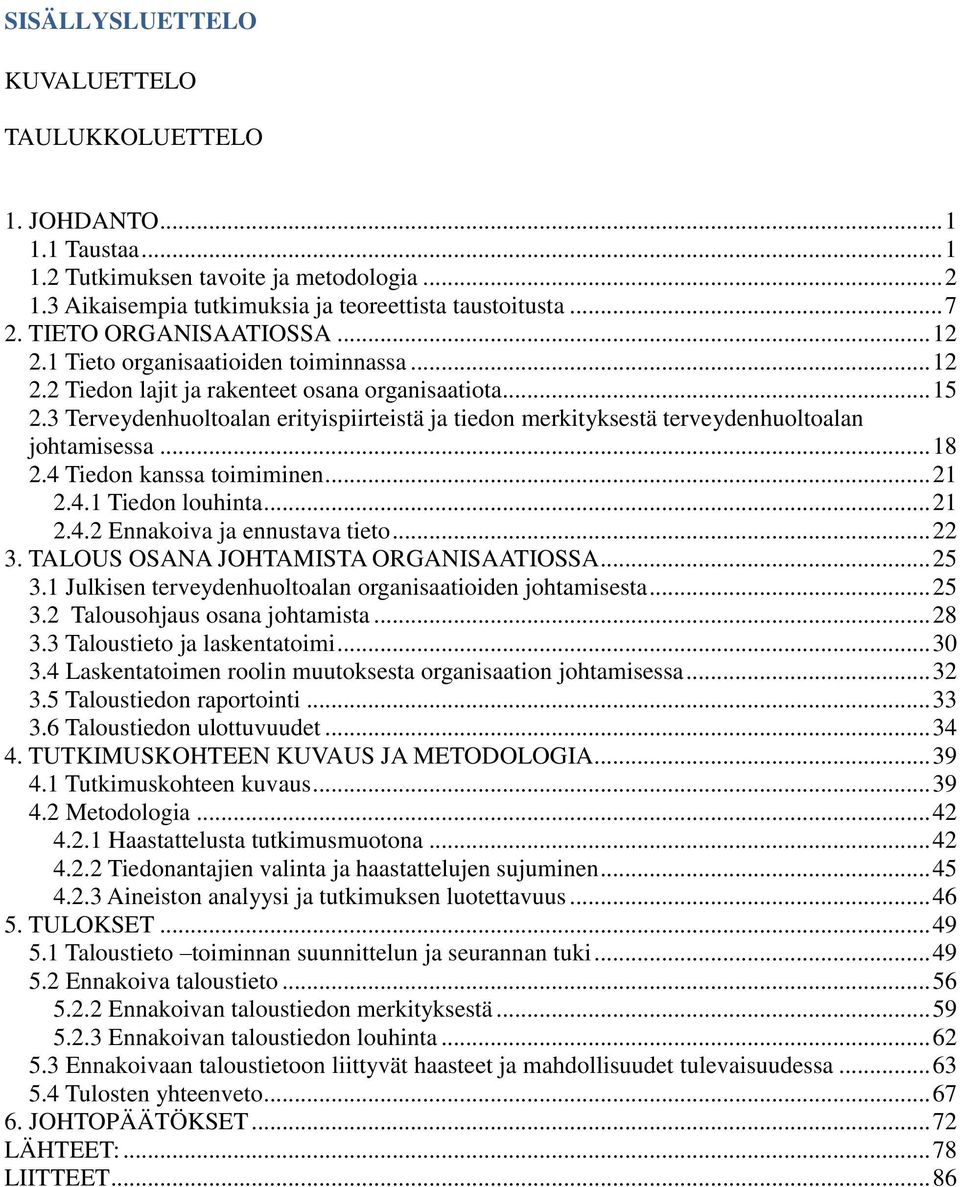 3 Terveydenhuoltoalan erityispiirteistä ja tiedon merkityksestä terveydenhuoltoalan johtamisessa... 18 2.4 Tiedon kanssa toimiminen... 21 2.4.1 Tiedon louhinta... 21 2.4.2 Ennakoiva ja ennustava tieto.