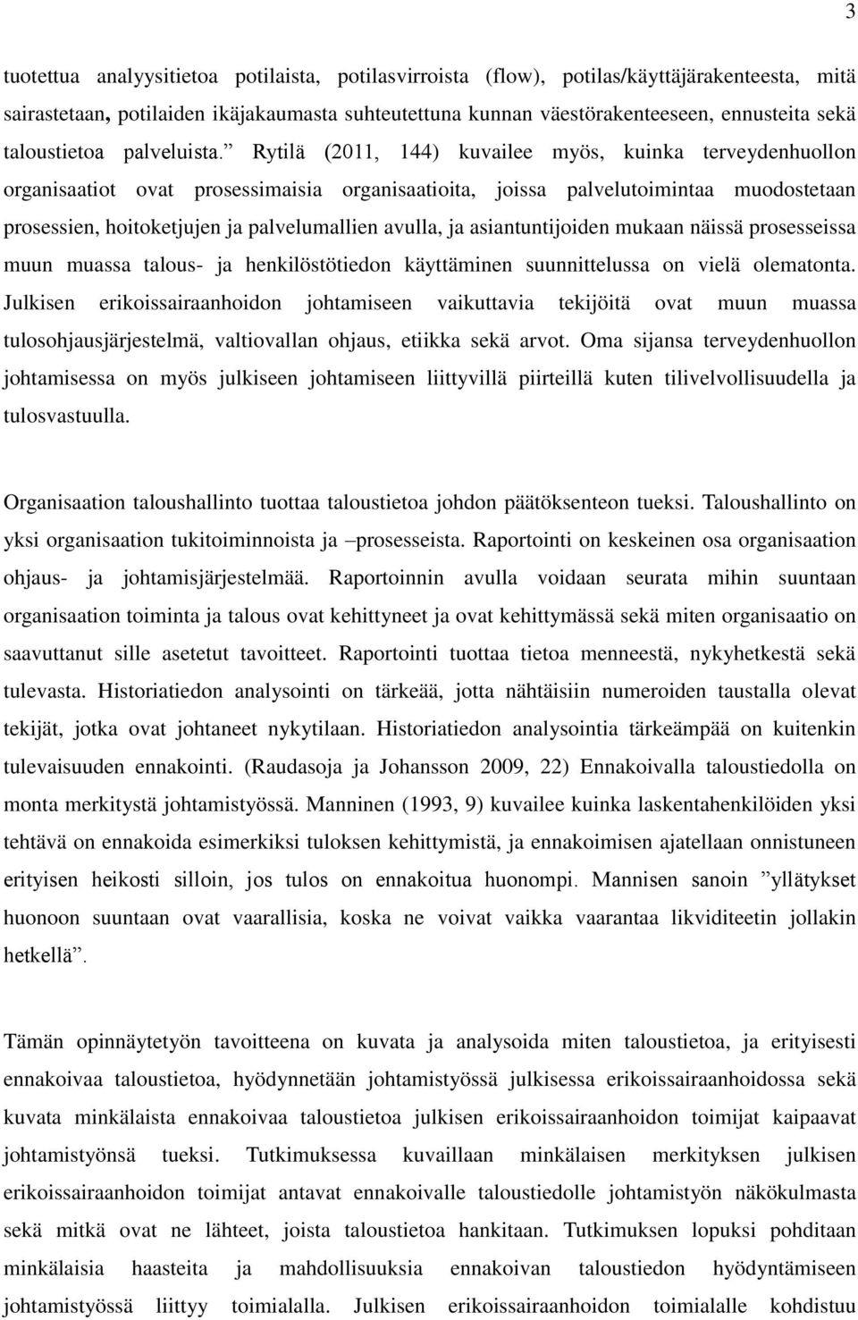 Rytilä (2011, 144) kuvailee myös, kuinka terveydenhuollon organisaatiot ovat prosessimaisia organisaatioita, joissa palvelutoimintaa muodostetaan prosessien, hoitoketjujen ja palvelumallien avulla,