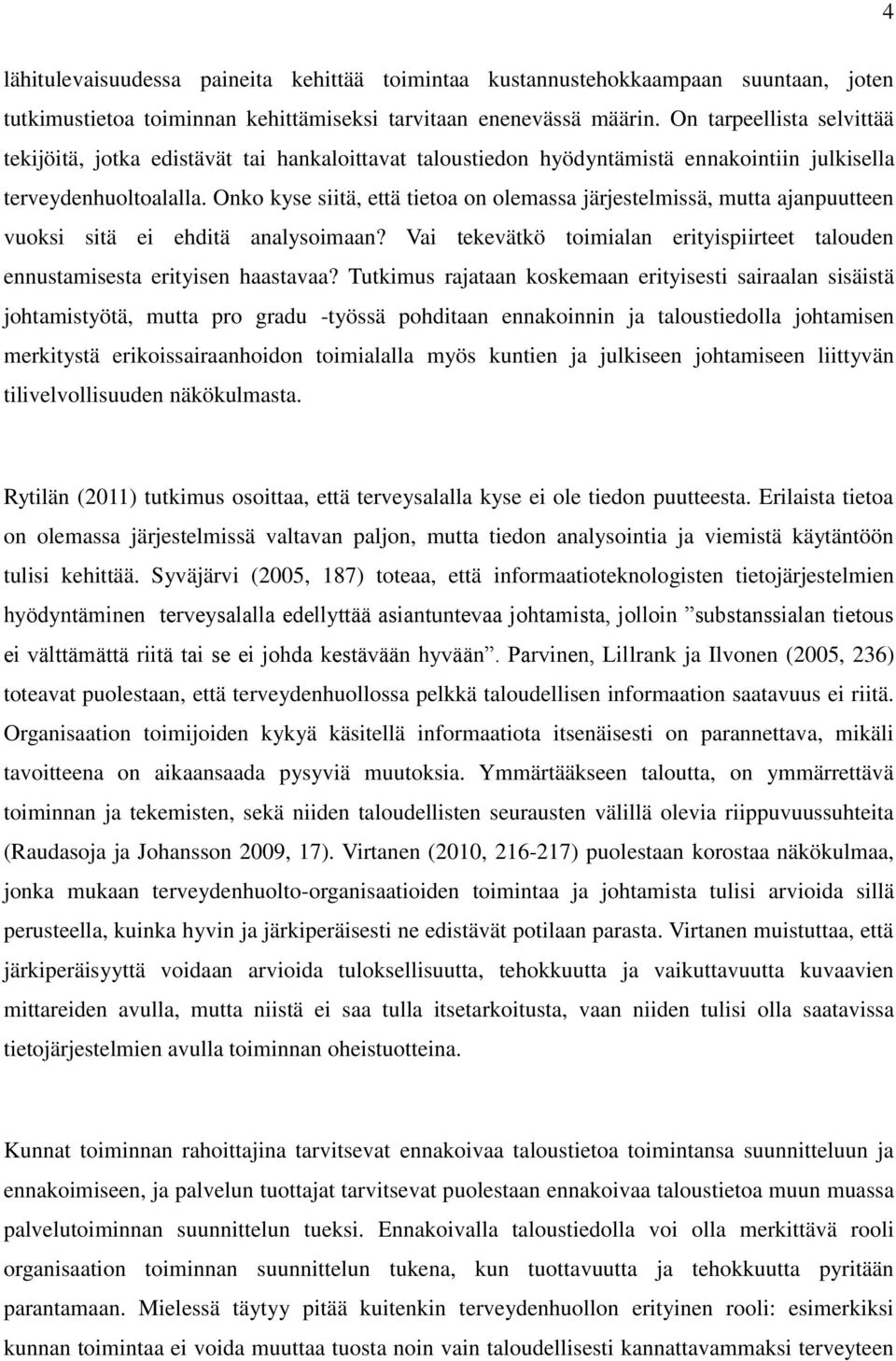 Onko kyse siitä, että tietoa on olemassa järjestelmissä, mutta ajanpuutteen vuoksi sitä ei ehditä analysoimaan? Vai tekevätkö toimialan erityispiirteet talouden ennustamisesta erityisen haastavaa?