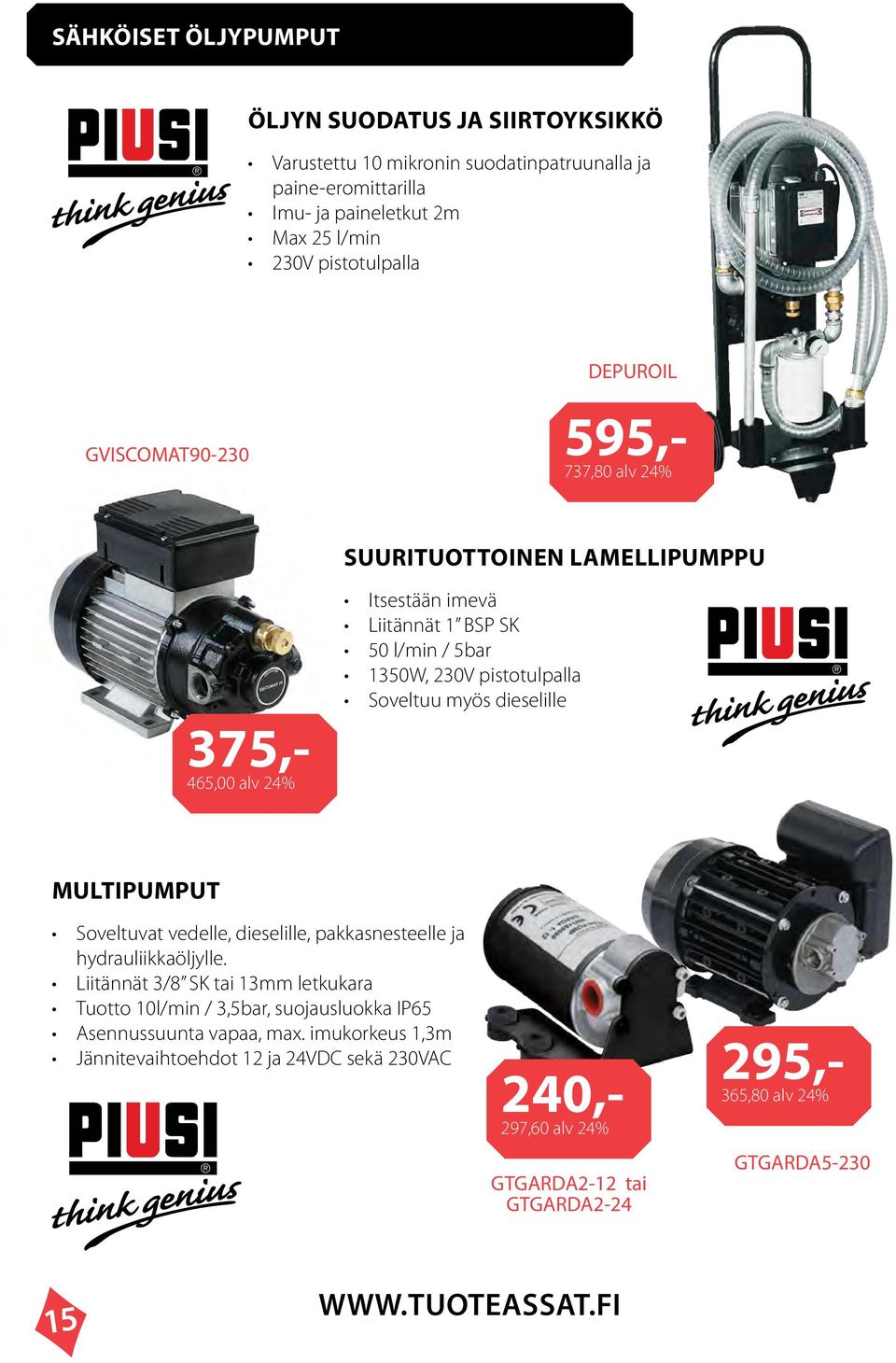 Soveltuu myös dieselille MULTIPUMPUT Soveltuvat vedelle, dieselille, pakkasnesteelle ja hydrauliikkaöljylle.