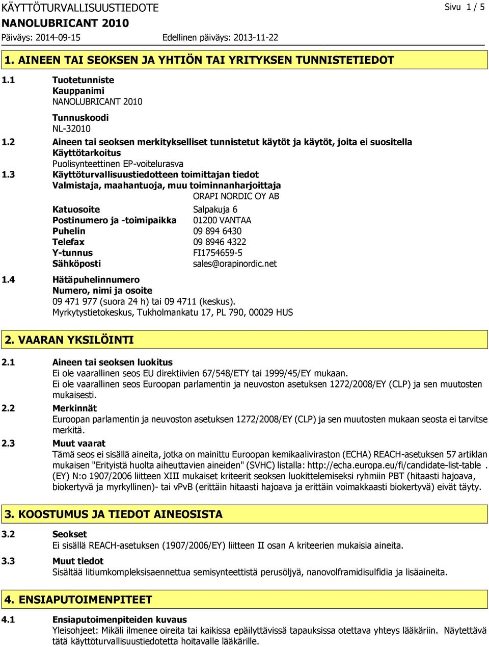 3 Käyttöturvallisuustiedotteen toimittajan tiedot Valmistaja, maahantuoja, muu toiminnanharjoittaja ORAPI NORDIC OY AB Katuosoite Salpakuja 6 Postinumero ja -toimipaikka 01200 VANTAA Puhelin 09 894