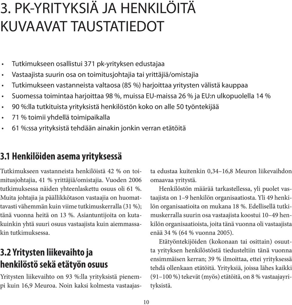 yhdellä toimipaikalla 1 :ssa yrityksistä tehdään ainakin jonkin verran etätöitä.1 Henkilöiden asema yrityksessä Tutkimukseen vastanneista henkilöistä on toimitusjohtajia, 1 yrittäjiä/omistajia.