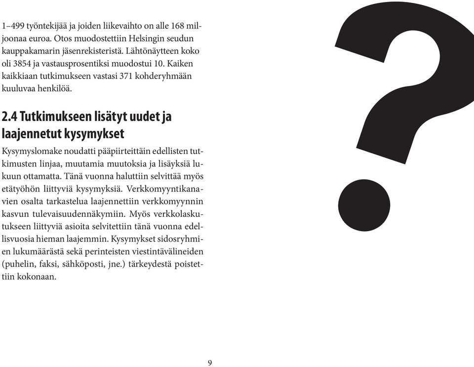 . Tutkimukseen lisätyt uudet ja laajennetut kysymykset Kysymyslomake noudatti pääpiirteittäin edellisten tutkimusten linjaa, muutamia muutoksia ja lisäyksiä lukuun ottamatta.