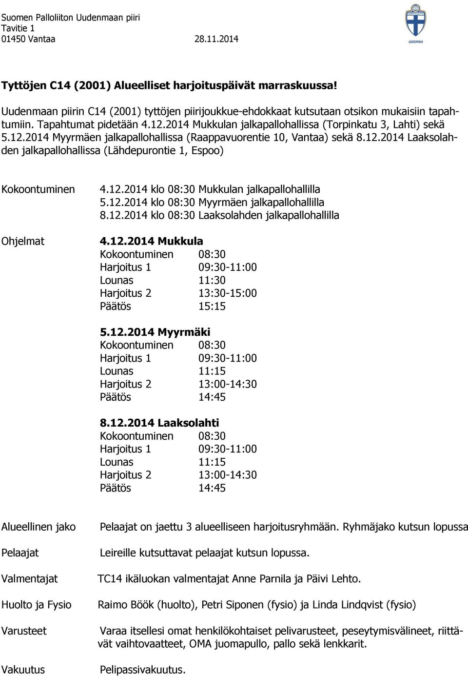 12.2014 klo 08:30 Mukkulan jalkapallohallilla 5.12.2014 klo 08:30 Myyrmäen jalkapallohallilla 8.12.2014 klo 08:30 Laaksolahden jalkapallohallilla 4.12.2014 Mukkula Lounas 11:30 Harjoitus 2 13:30-15:00 Päätös 15:15 5.