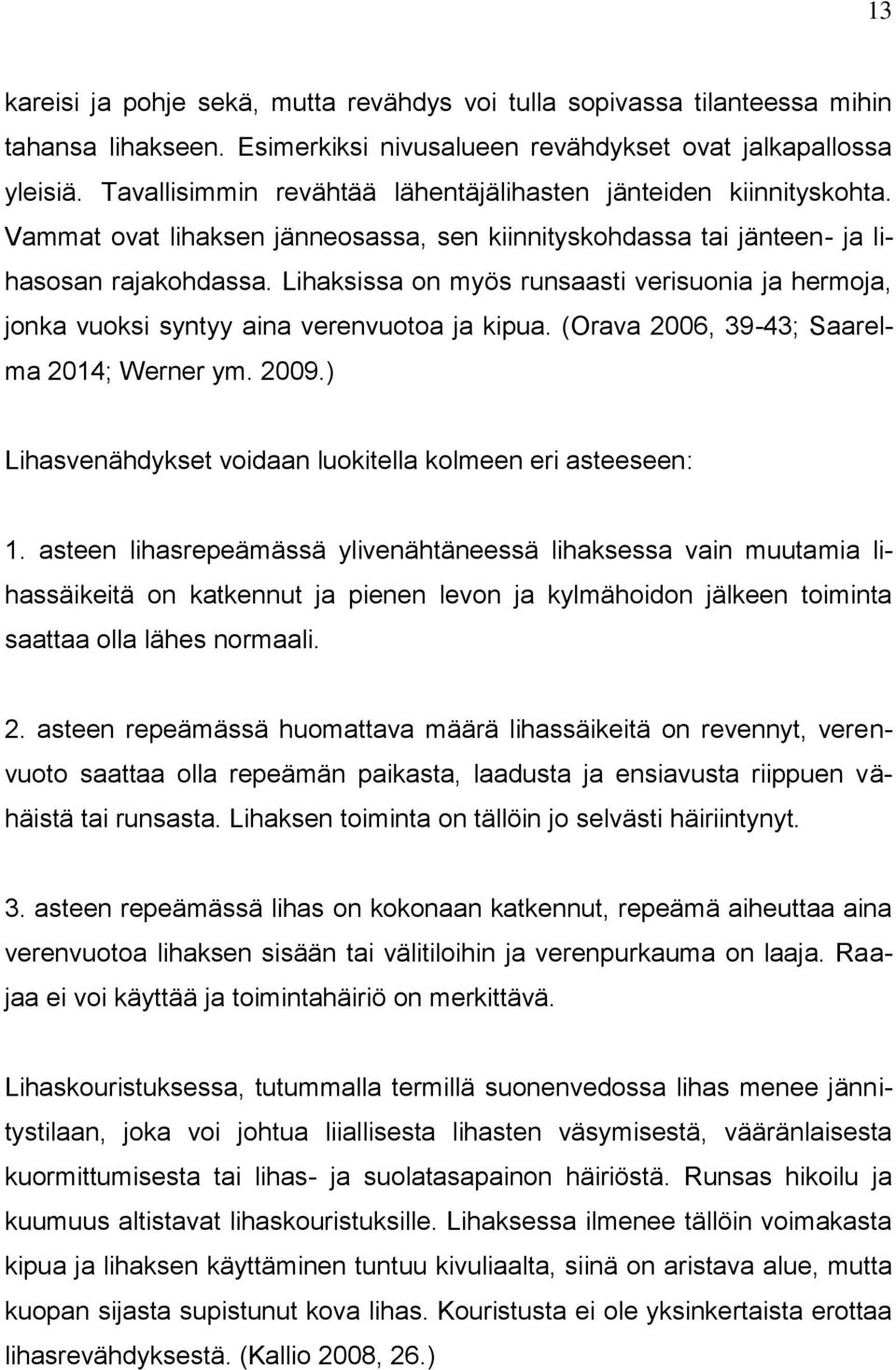 Lihaksissa on myös runsaasti verisuonia ja hermoja, jonka vuoksi syntyy aina verenvuotoa ja kipua. (Orava 2006, 39-43; Saarelma 2014; Werner ym. 2009.