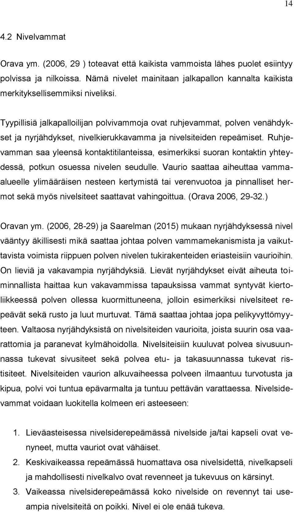 Tyypillisiä jalkapalloilijan polvivammoja ovat ruhjevammat, polven venähdykset ja nyrjähdykset, nivelkierukkavamma ja nivelsiteiden repeämiset.